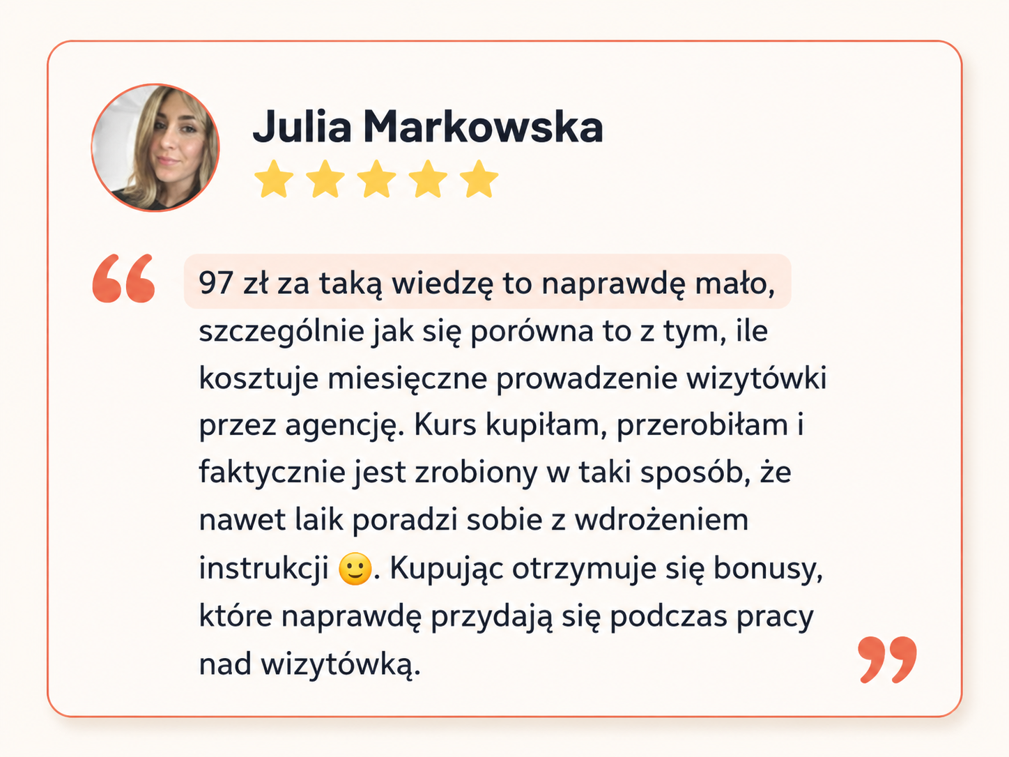 Opinia Julii Markowskiej o kursie: 97 zł za taką wiedzę to naprawdę mało, kurs zrobiony tak, że nawet laik poradzi sobie z wdrożeniem; bonusy przydają się w pracy nad wizytówką